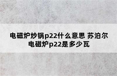 电磁炉炒锅p22什么意思 苏泊尔电磁炉p22是多少瓦